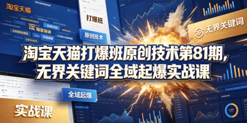 淘宝天猫打爆班原创技术第81期，无界关键词全域起爆实战课-小明副业导航站