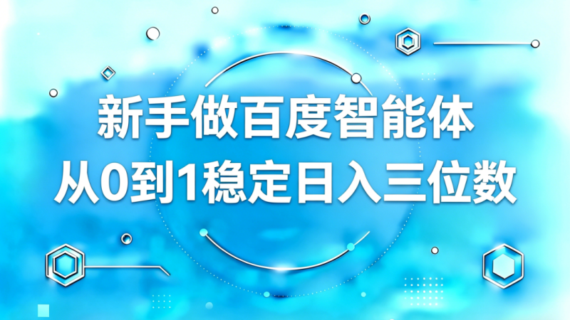 百度智能体新手如何从0到1实现每天稳定三位数-小明副业导航站