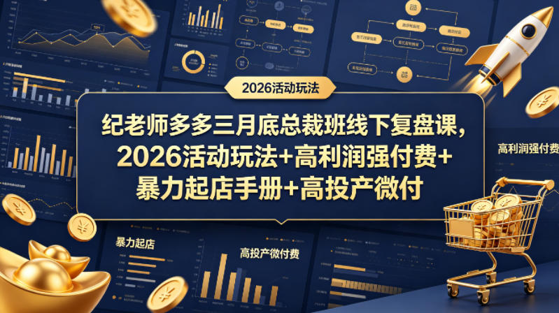 纪老师多多三月底总裁班线下复盘课，2026活动玩法+高利润强付费+暴力起店手册+高投产微付费-小明副业导航站