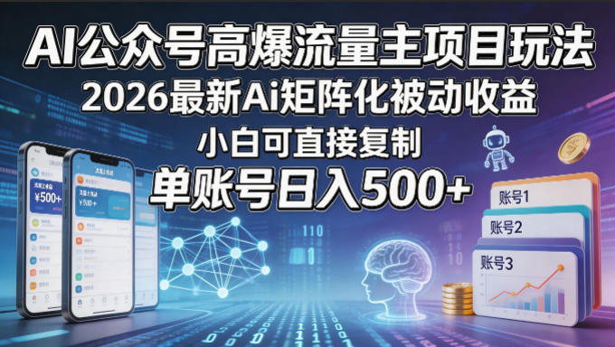 AI公众号高爆流量主项目玩法，2026最新Ai矩阵化被动收益，小白可直接复制，单账号日入500+-小明副业导航站