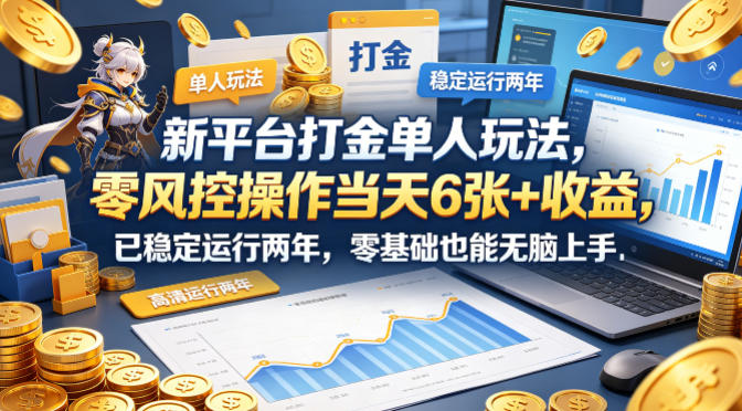 新平台打金单人玩法，零风控操作当天6张+收益，已稳定运行两年，零基础也能无脑上手【揭秘】-小明副业导航站
