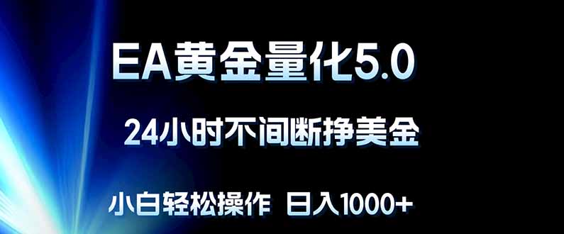 EA黄金量化5.0，24小时不间断挣美金，小白轻松上手，日入1000+-小明副业导航站