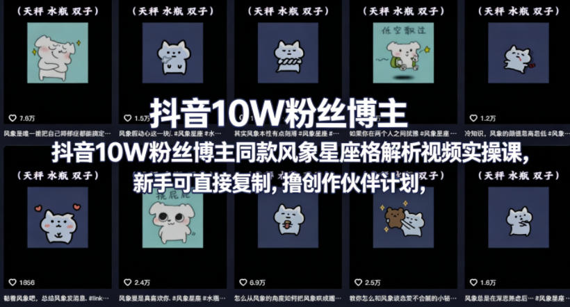 抖音10W粉丝博主同款星座性格解析视频实操课，新手可直接复制，撸创作伙伴计划，分成计划等-小明副业导航站