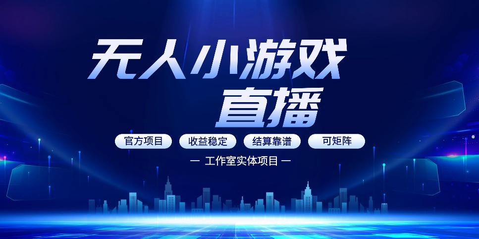 无人小游戏直播：0基础也能做的轻资产副业，解锁无人直播盈利新玩法，轻松月入1W+【揭秘】-小明副业导航站