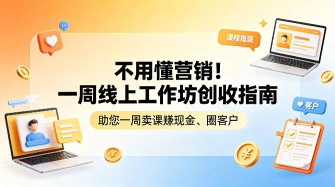 不用懂营销！一周线上工作坊创收指南，助您一周卖课賺现金、圈客户-小明副业导航站
