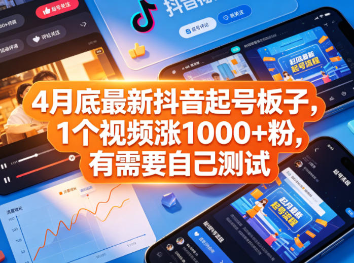 4月底最新抖音起号板子，1个视频涨1000+粉，有需要自己测试-小明副业导航站