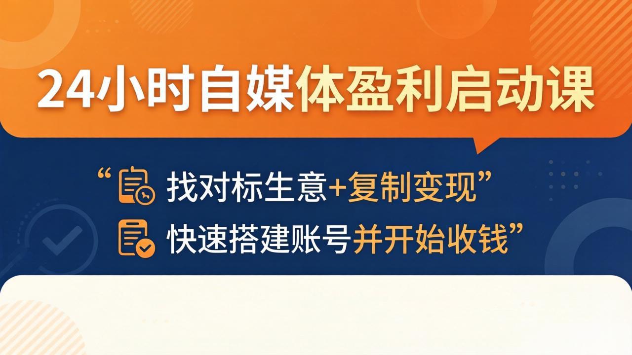 24小时自媒体盈利启动课：找对标生意+复制变现，快速搭建账号并开始收钱-小明副业导航站