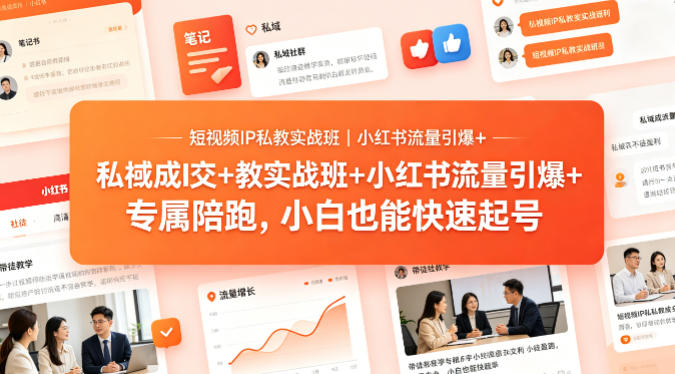 短视频IP私教实战班｜小红书流量引爆+私域成交+带徒盈利，专属陪跑，小白也能快速起号-小明副业导航站