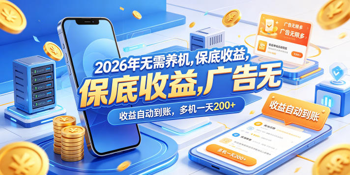 2026年无需养机，保底收益，广告无限多，收益自动到账，多机一天200+【揭秘】-小明副业导航站