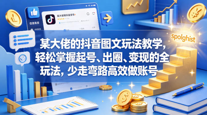某大佬的抖音图文玩法教学，轻松掌握起号、出圈、变现的全套玩法，少走弯路高效做账号-小明副业导航站