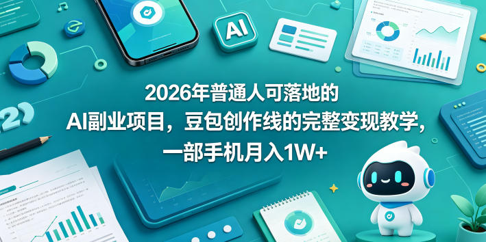 2026年普通人可落地的AI副业项目，豆包创作线的完整变现教学，一部手机月入1W+-小明副业导航站