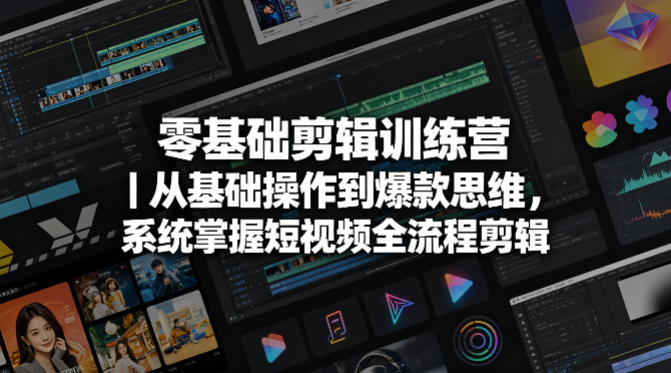 零基础剪辑训练营｜从基础操作到爆款思维，系统掌握短视频全流程剪辑-小明副业导航站