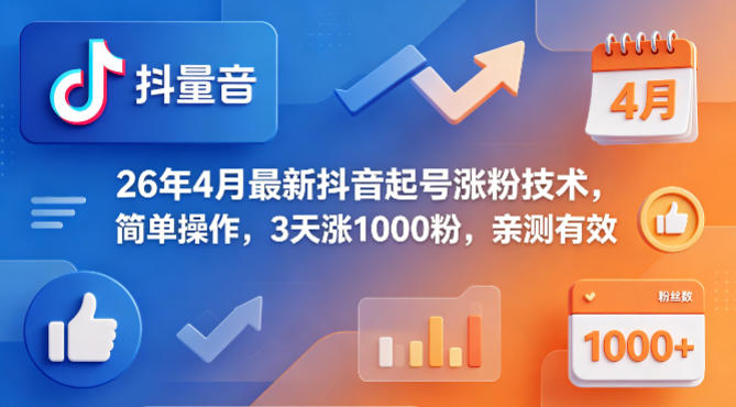 26年4月最新抖音起号涨粉技术，简单操作，3天涨1000粉，亲测有效-小明副业导航站