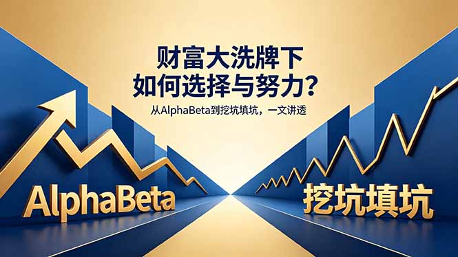 付费文章：财富大洗牌下如何选择与努力？从AlphaBeta到挖坑填坑，一文讲透-小明副业导航站