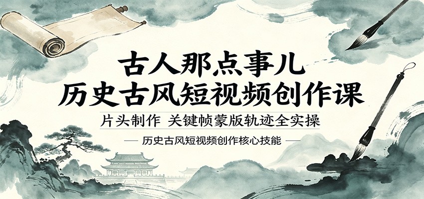古人那点事儿历史古风短视频创作课，片头制作，关键帧蒙版轨迹全实操-小明副业导航站