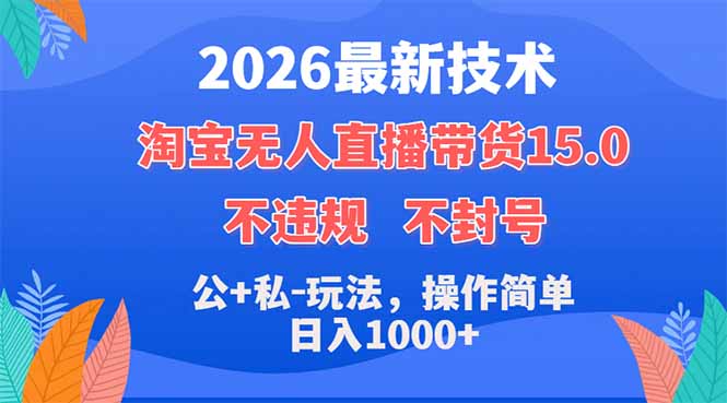 2026最新技术，淘宝无人直播带货15.0，不封号，不违规，公+私玩法，操作简单，日入1000+-小明副业导航站