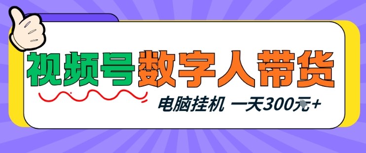 视频号数字人带货，电脑挂G项目，新手小白轻松一天3张+【揭秘】-小明副业导航站