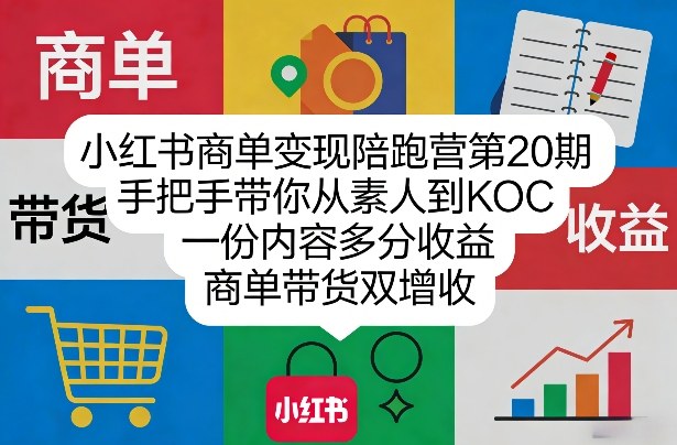 小红书商单变现陪跑营第20期，手把手带你从素人到KOC，一份内容多分收益，商单带货双增收-小明副业导航站