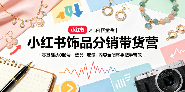 小红书饰品分销带货营|零基础从0起号,选品+流量+内容全闭环手把手带教-小明副业导航站