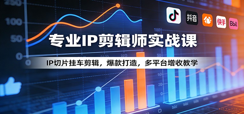专业IP剪辑师实战课：IP切片挂车剪辑，爆款打造，多平台增收教学-小明副业导航站