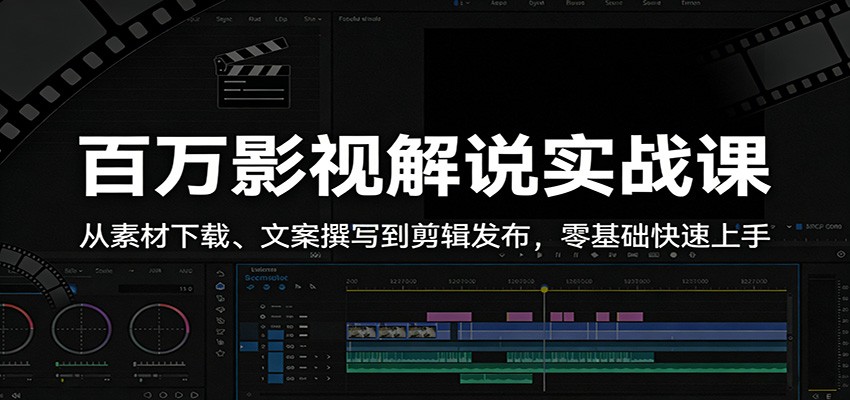 百万影视解说实战课：从素材下载、文案撰写到剪辑发布，零基础快速上手-小明副业导航站
