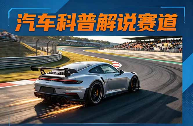 汽车科普解说赛道变现教程：文案+素材+剪辑+录音全教学，单条视频点赞几十万+-小明副业导航站