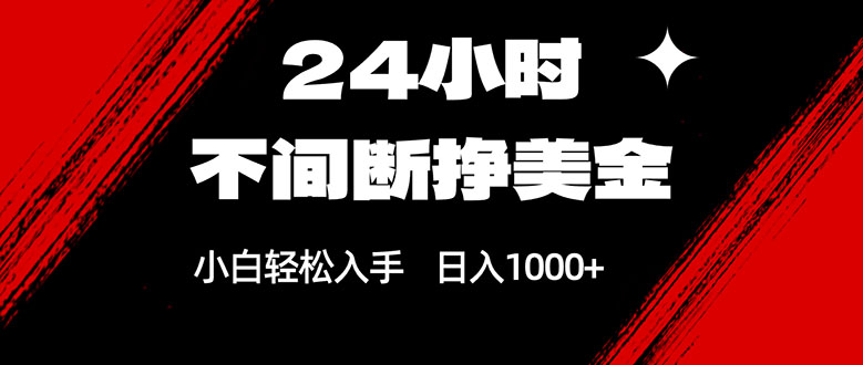 24小时不间断挣美金，小白轻松上手，日入1000+-小明副业导航站