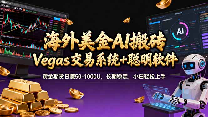 海外美金A1搬砖“Vegas交易系统+聪明软件 黄金期货日赚50-1000U，长期稳定，小白轻松上手-小明副业导航站