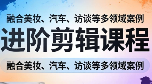 阿江老师·进阶剪辑课程多领域案例-小明副业导航站