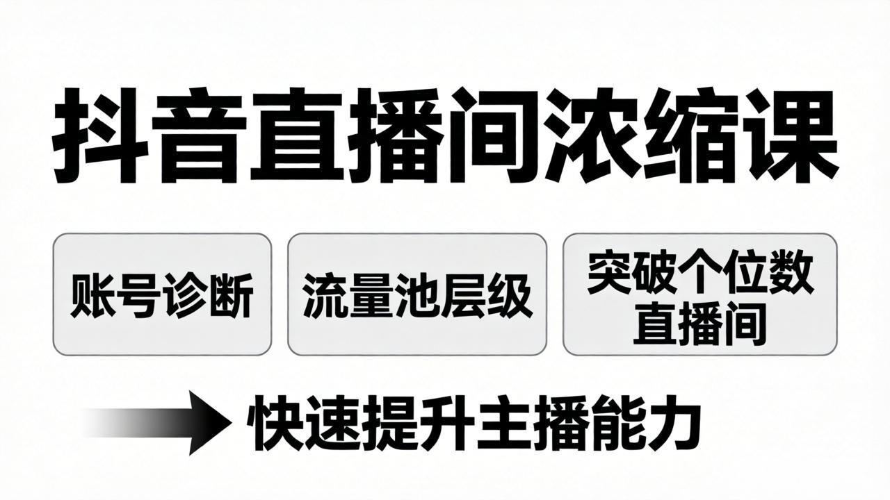 抖音直播间浓缩课：账号诊断+流量池层级，突破个位数直播间，快速提升主播能力-小明副业导航站