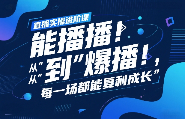 直播实操进阶课，直播经验复盘：从“能播”到“爆播”，每一场都能复利成长-小明副业导航站