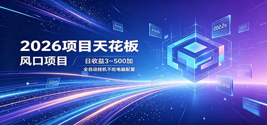 2026项目天花板，风口项目，日收益3~500+全自动挂机，不吃配置-小明副业导航站
