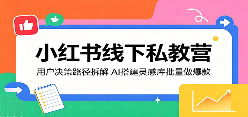 小红书线下私教营：用户决策路径拆解，AI搭建灵感库批量做爆款-小明副业导航站