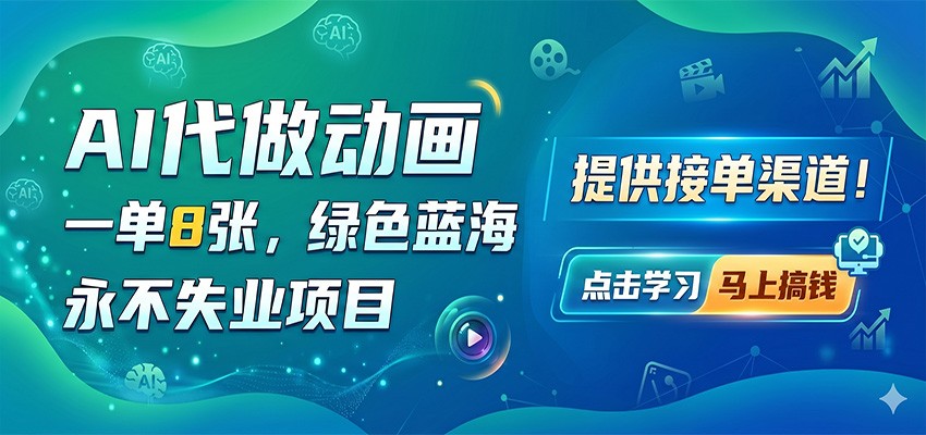 AI代做动画，一单8张，绿色蓝海，永不失业项目，提供接单渠道-小明副业导航站