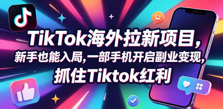 Tc联盟TikTok海外拉新项目,新手也能入局,一部手机开启副业变现,抓住Tiktok红利-小明副业导航站