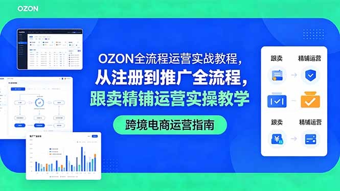 OZON全流程运营实战教程,从注册到推广全流程,跟卖精铺运营实操教学-小明副业导航站