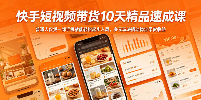 快手短视频带货10天精品速成课，普通人仅凭一部手机就能轻松起步入局，多元玩法撬动稳定带货收益-小明副业导航站