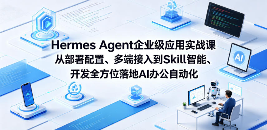 Hermes Agent企业级应用实战课从部署配置、多端接入到Skill智能开发全方位落地AI办公自动化-小明副业导航站
