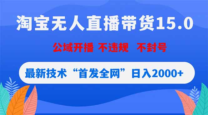 淘宝无人直播带货15.0，不封号，不违规，公域玩法，首发全网日入2000+-小明副业导航站