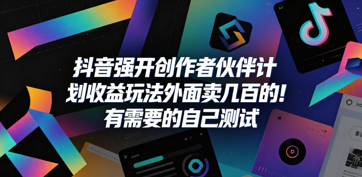 抖音强开创作者伙伴计划收益玩法,外面卖几百的!有需要的自己测试-小明副业导航站